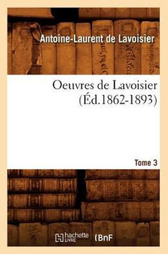 Oeuvres de Lavoisier. Tome 3 (??.1862-1893)