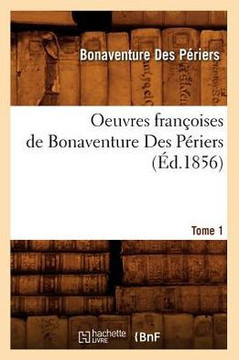Oeuvres Fran??ises de Bonaventure Des P??iers. Tome 1 (??.1856)