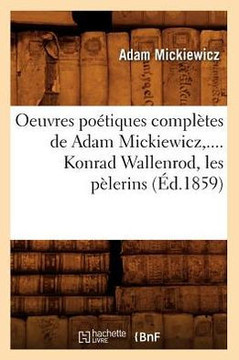 Oeuvres Po??iques Compl??es de Adam Mickiewicz, .... Konrad Wallenrod, Les P??erins (??.1859)