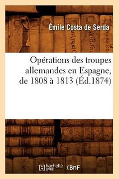 Op??ations Des Troupes Allemandes En Espagne, de 1808 ??1813 (??.1874)