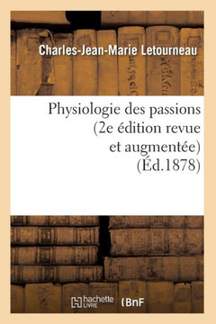 Physiologie Des Passions (2e ??ition Revue Et Augment??) (??.1878) Physiologie Des Passions (2e ??ition Revue Et Augment??) (??.1878)