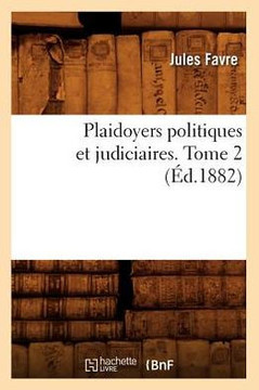 Plaidoyers Politiques Et Judiciaires. Tome 2 (??.1882)
