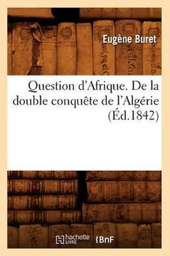 Question d'Afrique. de la Double Conqu??e de l'Alg??ie (??.1842)