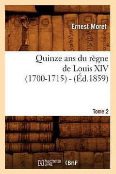 Quinze ANS Du R??ne de Louis XIV (1700-1715). Tome 2 (??.1859)