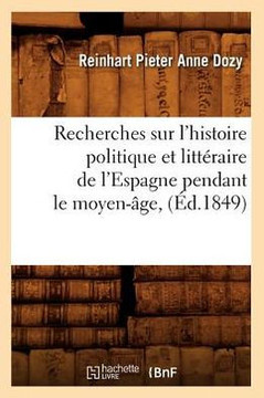 Recherches Sur l'Histoire Politique Et Litt??aire de l'Espagne Pendant Le Moyen-??e, (??.1849)