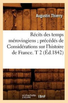 R??its Des Temps M??ovingiens Pr?????? de Consid??ations Sur l'Histoire de France. T 2 (??.1842)