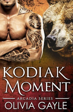 Kodiak Moment: An Alpha Werebear Shifter Paranormal Romance (Arcadia Knights)