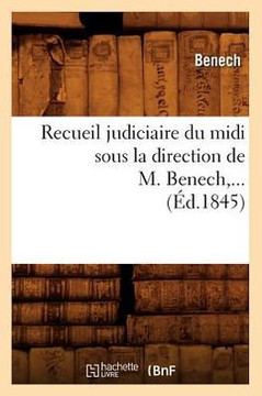 Recueil Judiciaire Du MIDI Sous La Direction de M. Benech (??.1845)