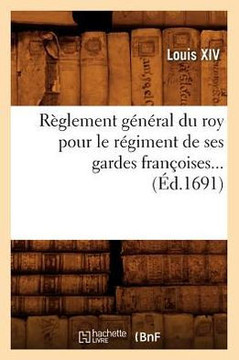 R??lement g????al du roy pour le r??iment de ses gardes fran??ises (??.1691)