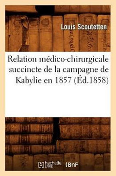 Relation M??ico-Chirurgicale Succincte de la Campagne de Kabylie En 1857 (??.1858)