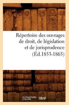 R??ertoire Des Ouvrages de Droit, de L??islation Et de Jurisprudence (??.1853-1865)