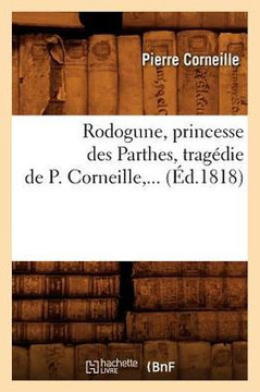 Rodogune, Princesse Des Parthes, Trag??ie de P. Corneille (??.1818)