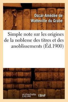 Simple Note Sur Les Origines de la Noblesse Des Titres Et Des Anoblissements (??.1900)