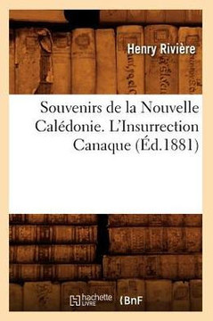 Souvenirs de la Nouvelle Cal??onie. l'Insurrection Canaque (??.1881)