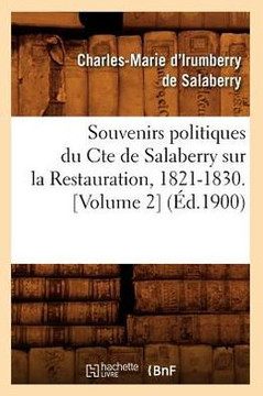 Souvenirs Politiques Du Comte de Salaberry Sur La Restauration, 1821-1830 (??.1900)