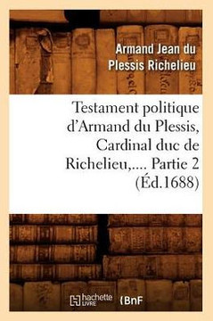 Testament Politique d'Armand Du Plessis, Cardinal Duc de Richelieu. Partie 2 (??.1688)