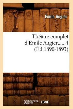 Th???tre Complet d'Emile Augier. Tome 4 (??.1890-1893)