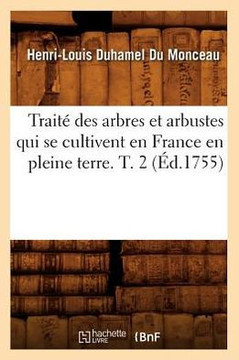 Trait??Des Arbres Et Arbustes Qui Se Cultivent En France En Pleine Terre. T. 2 (??.1755)