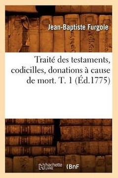 Trait??Des Testaments, Codicilles, Donations ??Cause de Mort. T. 1 (??.1775)
