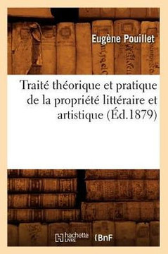 Trait??Th??rique Et Pratique de la Propri????Litt??aire Et Artistique (??.1879)