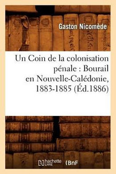 Un Coin de la colonisation p??ale: Bourail en Nouvelle-Cal??onie, 1883-1885, (??.1886)