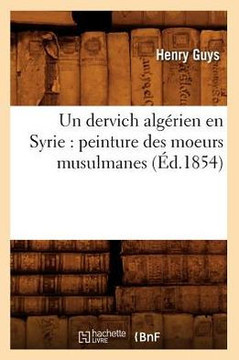 Un Dervich Alg??ien En Syrie: Peinture Des Moeurs Musulmanes (??.1854)