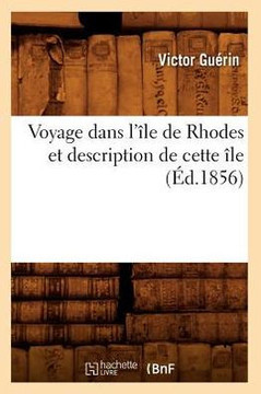 Voyage Dans l'??e de Rhodes Et Description de Cette ??e (??.1856)