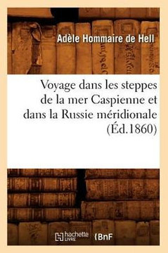 Voyage Dans Les Steppes de la Mer Caspienne Et Dans La Russie M??idionale (??.1860)