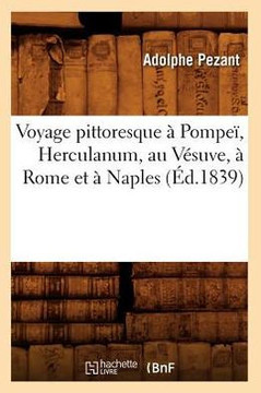 Voyage Pittoresque ??Pompe?? Herculanum, Au V??uve, ??Rome Et ??Naples (??.1839)