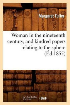 Woman in the Nineteenth Century, and Kindred Papers Relating to the Sphere (??.1855)