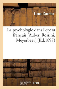 La Psychologie Dans l'Op??a Fran??is (Auber, Rossini, Meyerbeer) Cours Profess????La Sorbonne