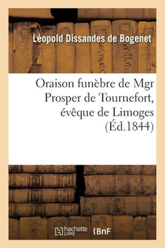Oraison Fun??re de Mgr Prosper de Tournefort, ????ue de Limoges, Prononc?? Au Service de Quarantaine: , Le 23 Avril 1844, Dans l'??lise Cath??rale de