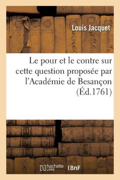 Le Pour Et Le Contre Sur Cette Question Propos?? Par l'Acad??ie de Besan??n Pour Le Prix de 1761: : Le D??ir de Perp??uer Son Nom Et Ses Actions Dans