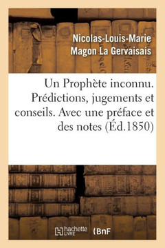 Un Proph??e Inconnu. Pr??ictions, Jugements Et Conseils. Avec Une Pr??ace Et Des Notes