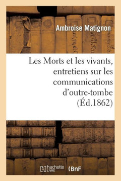 Les Morts Et Les Vivants, Entretiens Sur Les Communications d'Outre-Tombe