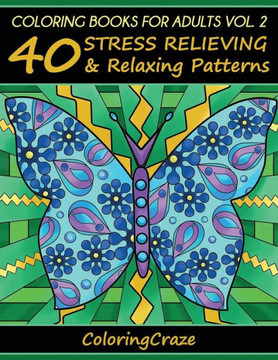 Coloring Books For Adults Volume 2: 40 Stress Relieving And Relaxing Patterns (Anti-Stress Art Therapy Series)