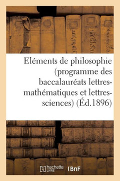 El??ents de Philosophie (Programme Des Baccalaur??ts Lettres-Math??atiques Et Lettres-Sciences): ??l'Usage de la Jeunesse Catholique Des ??oles