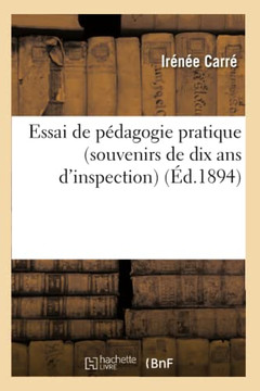 Essai de P??agogie Pratique (Souvenirs de Dix ANS d'Inspection): Pr??????d'Un Cours de Psychologie: Et de Morale ??l'Usage de l'Enseignement Primaire