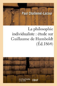 La Philosophie Individualiste: ??ude Sur Guillaume de Humboldt