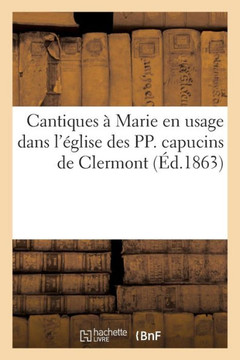 Cantiques ??Marie En Usage Dans l'??lise Des Pp. Capucins de Clermont