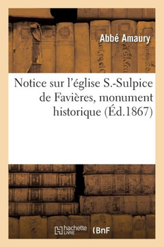 Notice Sur l'??lise S.-Sulpice de Favi??es, Monument Historique, Et Son Antique: Et C????re P??erinage