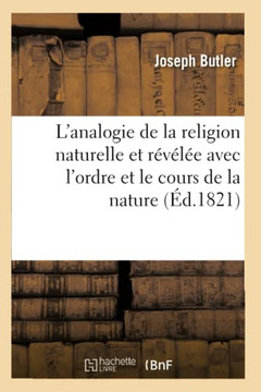 L'Analogie de la Religion Naturelle Et R?????? Avec l'Ordre Et Le Cours de la Nature