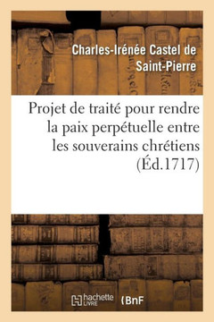Projet de Trait??Pour Rendre La Paix Perp??uelle Entre Les Souverains Chr??iens