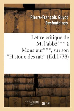 Lettre Critique de M. l'Abb??** ??Monsieur***, Sur Son Histoire Des Rats