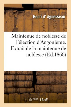 Maintenue de Noblesse de l'??ection d'Angoul??e. Extrait de la Maintenue de Noblesse Du Limousin