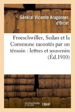 Froeschwiller, Sedan Et La Commune Racont?? Par Un T??oin: Lettres Et Souvenirs Du G????al