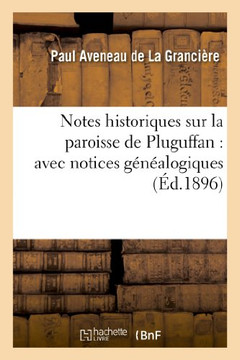 Notes Historiques Sur La Paroisse de Pluguffan: Avec Notices G????logiques Sur La Plupart: Des Familles de la Basse-Bretagne