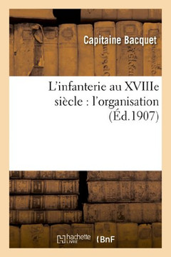 L'Infanterie Au Xviiie Si??le: l'Organisation