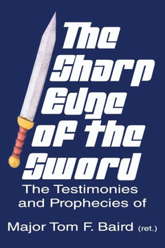 The Sharp Edge Of The Sword : The Testimonies And Prophecies Of Major Tom Baird