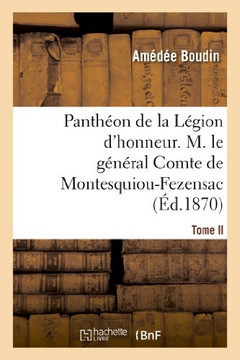 Panth??n de la L??ion d'Honneur. Tome II, M. Le G????al Cte de Montesquiou-Fezensac